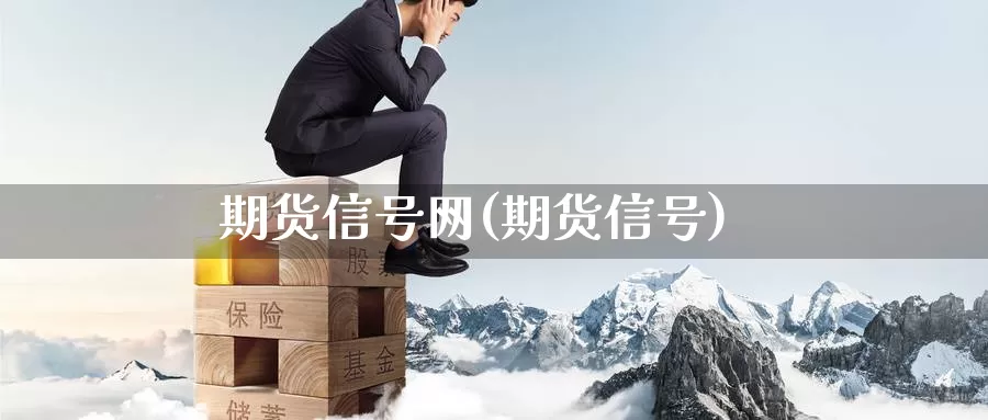 期货信号网(期货信号)_https://www.jinshufanghu.com_内盘期货_第1张