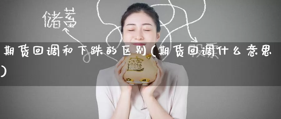 期货回调和下跌的区别(期货回调什么意思)_https://www.jinshufanghu.com_期货直播_第1张