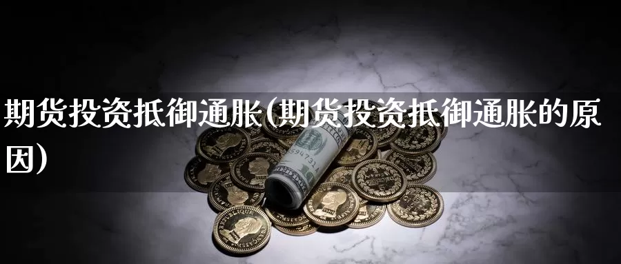 期货投资抵御通胀(期货投资抵御通胀的原因)_https://www.jinshufanghu.com_纳指期货_第1张