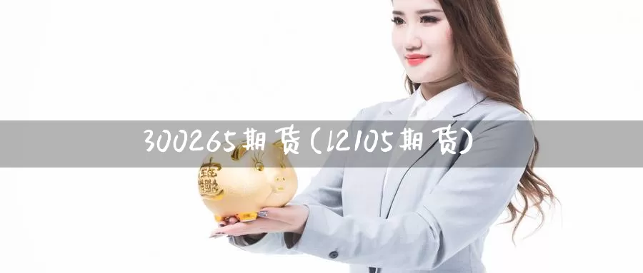 300265期货(l2105期货)_黄金期货_第1张_内盘期货直播室 300265期货(l2105期货)_https://www.jinshufanghu.com_黄金期货_第1张