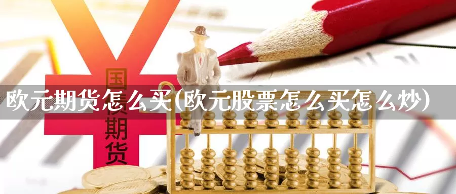 欧元期货怎么买(欧元股票怎么买怎么炒)_https://www.jinshufanghu.com_纳指期货_第1张