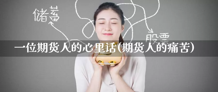 一位期货人的心里话(期货人的痛苦)_https://www.jinshufanghu.com_纳指期货_第1张