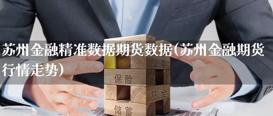 苏州金融精准数据期货数据(苏州金融期货行情走势)_纳指期货_第1张_内盘期货直播室 苏州金融精准数据期货数据(苏州金融期货行情走势)_https://www.jinshufanghu.com_纳指期货_第1张