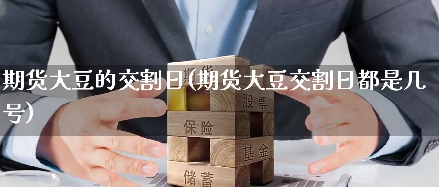 期货大豆的交割日(期货大豆交割日都是几号)_https://www.jinshufanghu.com_期货直播_第1张