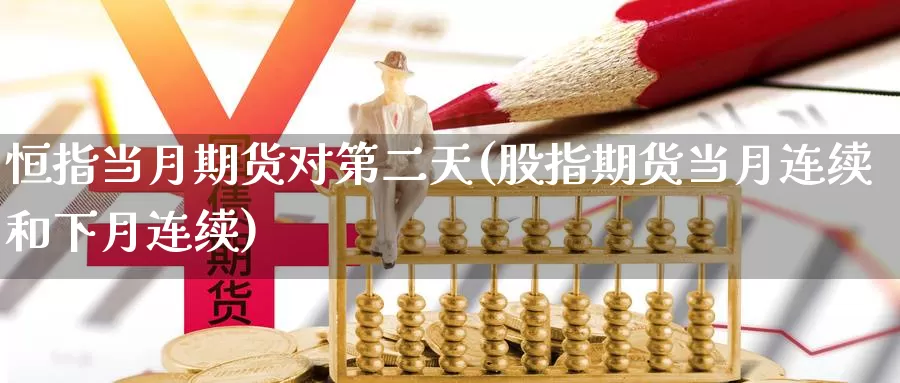 恒指当月期货对第二天(股指期货当月连续和下月连续)_https://www.jinshufanghu.com_期货直播_第1张