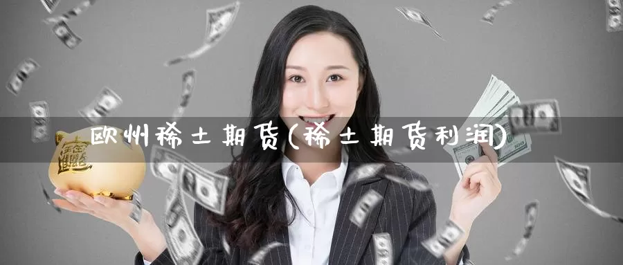 欧州稀土期货(稀土期货利润)_期货直播_第1张_内盘期货直播室 欧州稀土期货(稀土期货利润)_https://www.jinshufanghu.com_期货直播_第1张