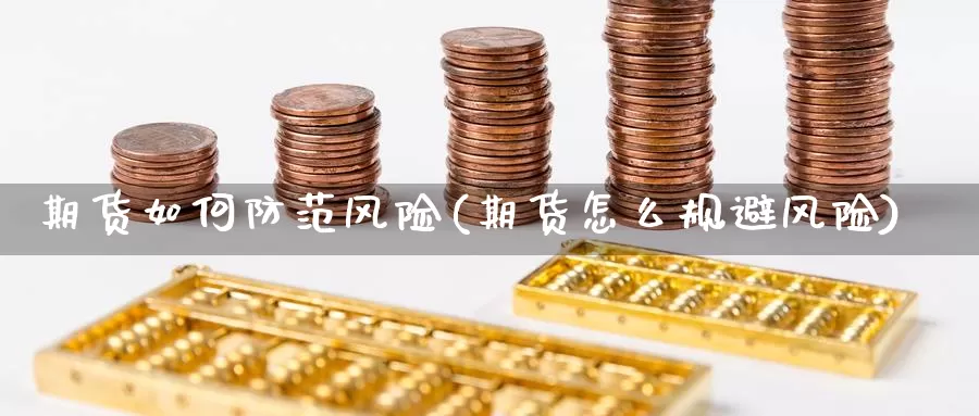 期货如何防范风险(期货怎么规避风险)_https://www.jinshufanghu.com_期货直播_第1张