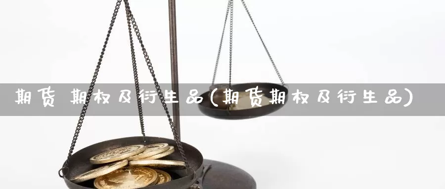 期货 期权及衍生品(期货期权及衍生品)_https://www.jinshufanghu.com_纳指期货_第1张