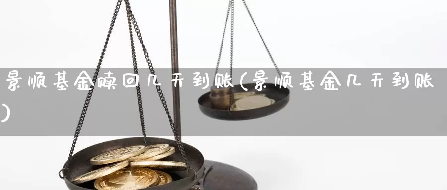 景顺基金赎回几天到账(景顺基金几天到账)_https://www.jinshufanghu.com_黄金期货_第1张