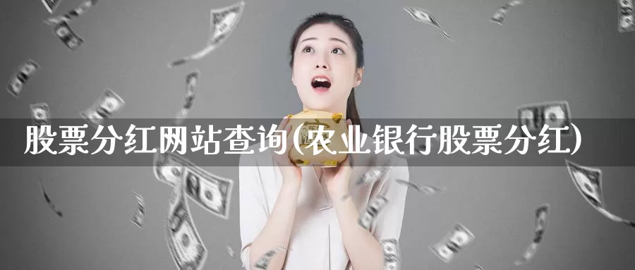 股票分红网站查询(农业银行股票分红)_https://www.jinshufanghu.com_期货直播_第1张