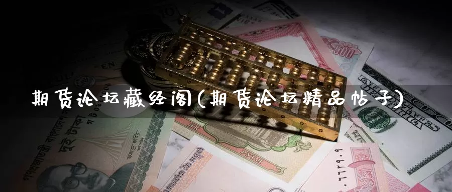 期货论坛藏经阁(期货论坛精品帖子)_内盘期货_第1张_内盘期货直播室 期货论坛藏经阁(期货论坛精品帖子)_https://www.jinshufanghu.com_内盘期货_第1张