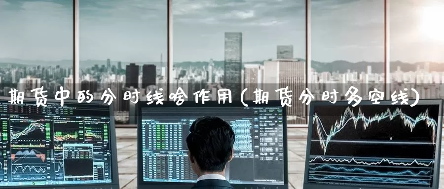期货中的分时线啥作用(期货分时多空线)_黄金期货_第1张_内盘期货直播室 期货中的分时线啥作用(期货分时多空线)_https://www.jinshufanghu.com_黄金期货_第1张