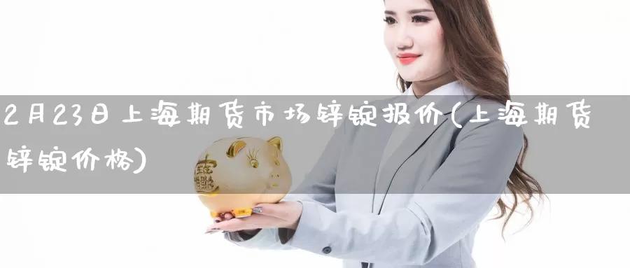 2月23日上海期货市场锌锭报价(上海期货锌锭价格)_https://www.jinshufanghu.com_期货直播_第1张