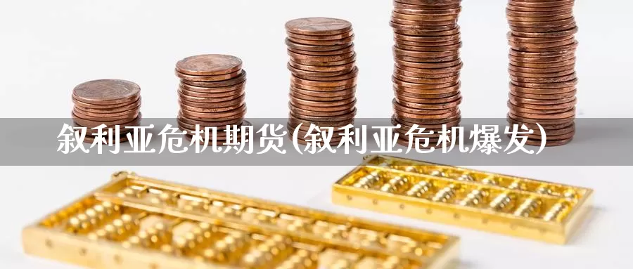 叙利亚危机期货(叙利亚危机爆发)_https://www.jinshufanghu.com_纳指期货_第1张