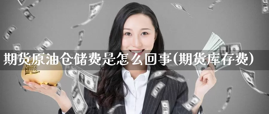 期货原油仓储费是怎么回事(期货库存费)_https://www.jinshufanghu.com_黄金期货_第1张