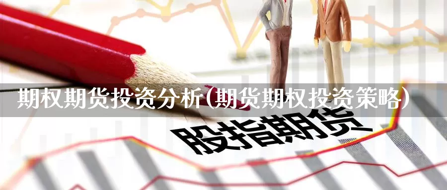 期权期货投资分析(期货期权投资策略)_https://www.jinshufanghu.com_内盘期货_第1张