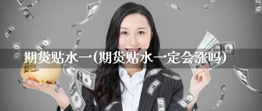 期货贴水一(期货贴水一定会涨吗)_黄金期货_第1张_内盘期货直播室 期货贴水一(期货贴水一定会涨吗)_https://www.jinshufanghu.com_黄金期货_第1张