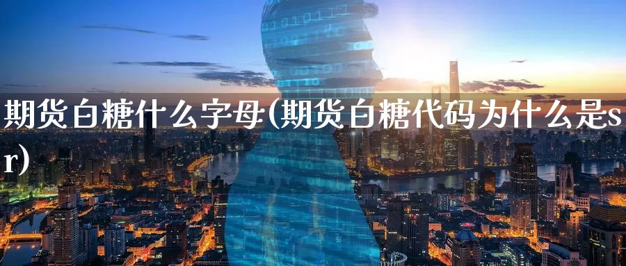 期货白糖什么字母(期货白糖代码为什么是sr)_期货直播_第1张_内盘期货直播室 期货白糖什么字母(期货白糖代码为什么是sr)_https://www.jinshufanghu.com_期货直播_第1张
