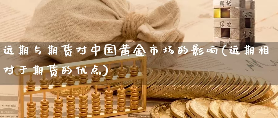 远期与期货对中国黄金市场的影响(远期相对于期货的优点)_https://www.jinshufanghu.com_纳指期货_第1张
