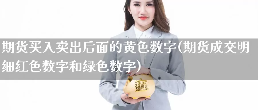 期货买入卖出后面的黄色数字(期货成交明细红色数字和绿色数字)_https://www.jinshufanghu.com_内盘期货_第1张