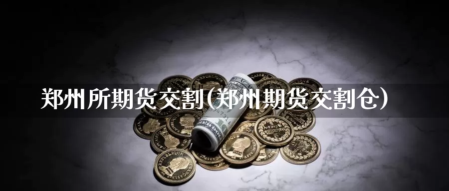 郑州所期货交割(郑州期货交割仓)_内盘期货_第1张_内盘期货直播室 郑州所期货交割(郑州期货交割仓)_https://www.jinshufanghu.com_内盘期货_第1张