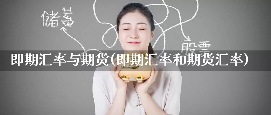 即期汇率与期货(即期汇率和期货汇率)_https://www.jinshufanghu.com_黄金期货_第1张