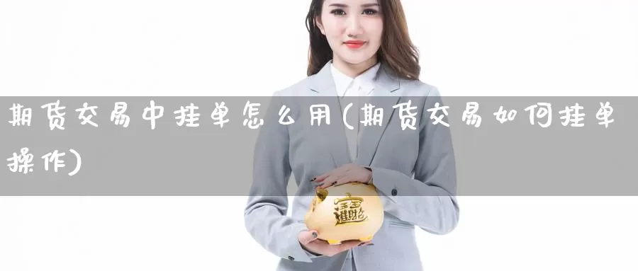 期货交易中挂单怎么用(期货交易如何挂单操作)_内盘期货_第1张_内盘期货直播室 期货交易中挂单怎么用(期货交易如何挂单操作)_https://www.jinshufanghu.com_内盘期货_第1张