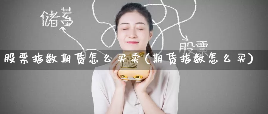 股票指数期货怎么买卖(期货指数怎么买)_纳指期货_第1张_内盘期货直播室 股票指数期货怎么买卖(期货指数怎么买)_https://www.jinshufanghu.com_纳指期货_第1张