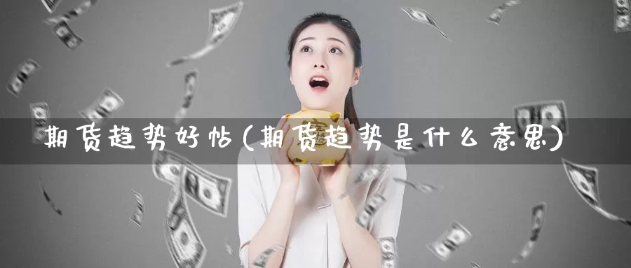期货趋势好帖(期货趋势是什么意思)_https://www.jinshufanghu.com_黄金期货_第1张