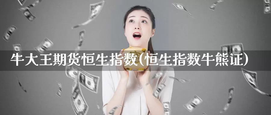 牛大王期货恒生指数(恒生指数牛熊证)_https://www.jinshufanghu.com_内盘期货_第1张