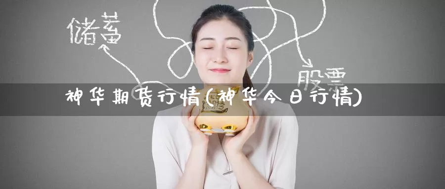 神华期货行情(神华今日行情)_https://www.jinshufanghu.com_期货直播_第1张