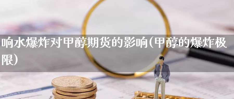 响水爆炸对甲醇期货的影响(甲醇的爆炸极限)_https://www.jinshufanghu.com_纳指期货_第1张