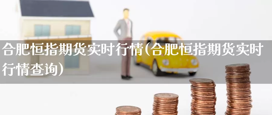 合肥恒指期货实时行情(合肥恒指期货实时行情查询)_内盘期货_第1张_内盘期货直播室 合肥恒指期货实时行情(合肥恒指期货实时行情查询)_https://www.jinshufanghu.com_内盘期货_第1张