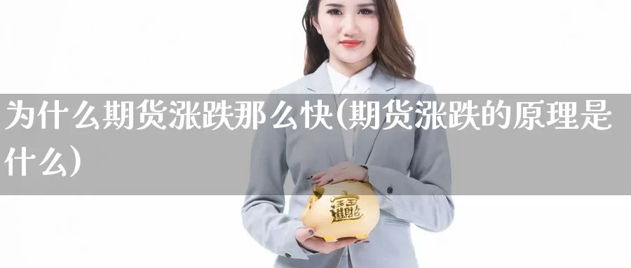 为什么期货涨跌那么快(期货涨跌的原理是什么)_https://www.jinshufanghu.com_期货直播_第1张