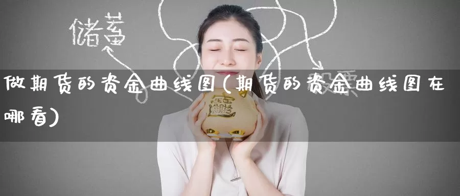 做期货的资金曲线图(期货的资金曲线图在哪看)_https://www.jinshufanghu.com_黄金期货_第1张