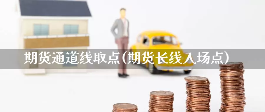 期货通道线取点(期货长线入场点)_https://www.jinshufanghu.com_纳指期货_第1张