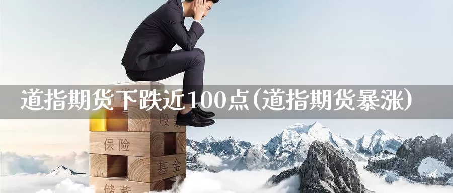 道指期货下跌近100点(道指期货暴涨)_https://www.jinshufanghu.com_内盘期货_第1张