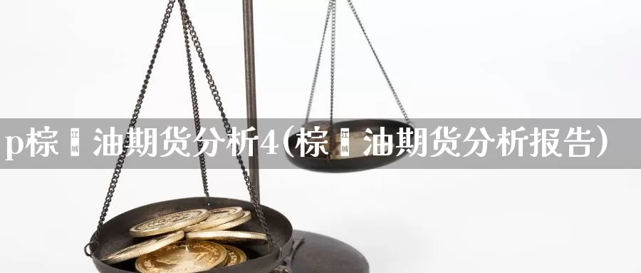p棕榈油期货分析4(棕榈油期货分析报告)_https://www.jinshufanghu.com_期货直播_第1张