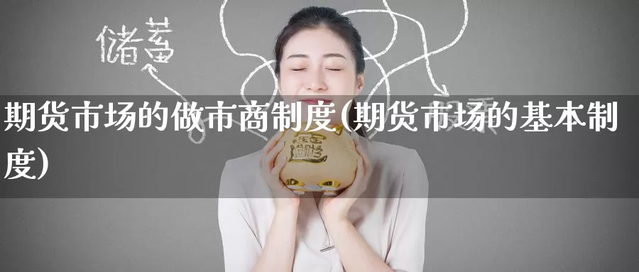 期货市场的做市商制度(期货市场的基本制度)_期货直播_第1张_内盘期货直播室 期货市场的做市商制度(期货市场的基本制度)_https://www.jinshufanghu.com_期货直播_第1张