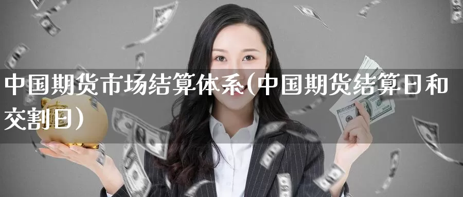 中国期货市场结算体系(中国期货结算日和交割日)_https://www.jinshufanghu.com_内盘期货_第1张