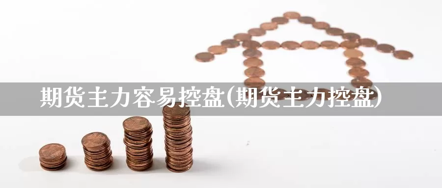 期货主力容易控盘(期货主力控盘)_黄金期货_第1张_内盘期货直播室 期货主力容易控盘(期货主力控盘)_https://www.jinshufanghu.com_黄金期货_第1张