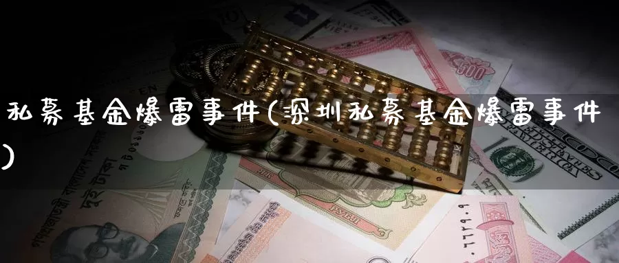 私募基金爆雷事件(深圳私募基金爆雷事件)_https://www.jinshufanghu.com_纳指期货_第1张