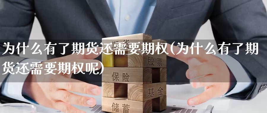 为什么有了期货还需要期权(为什么有了期货还需要期权呢)_https://www.jinshufanghu.com_黄金期货_第1张