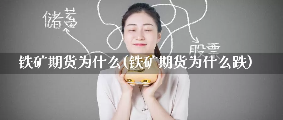 铁矿期货为什么(铁矿期货为什么跌)_https://www.jinshufanghu.com_黄金期货_第1张