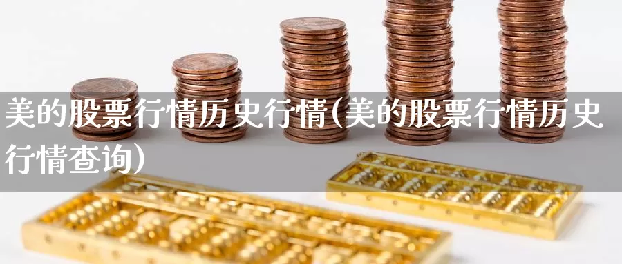 美的股票行情历史行情(美的股票行情历史行情查询)_https://www.jinshufanghu.com_内盘期货_第1张
