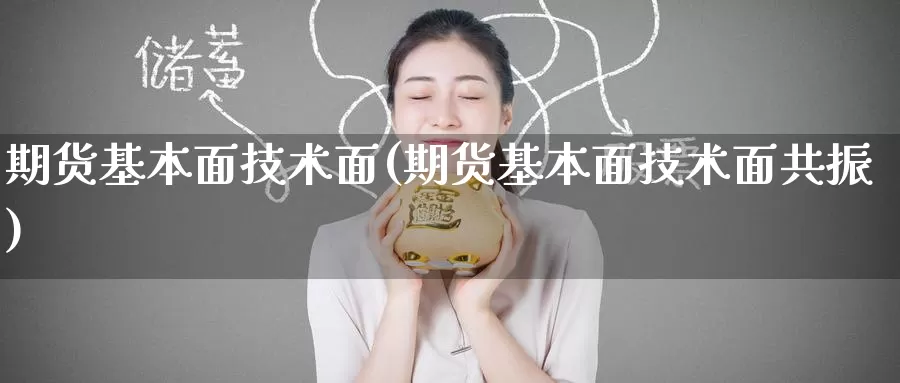 期货基本面技术面(期货基本面技术面共振)_https://www.jinshufanghu.com_期货直播_第1张