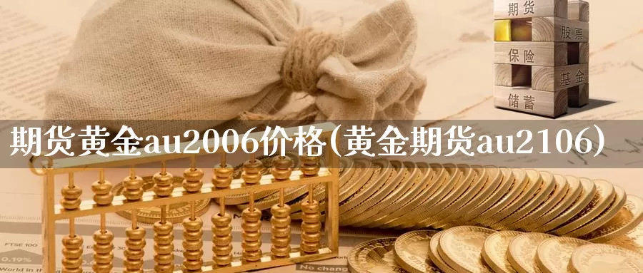 期货黄金au2006价格(黄金期货au2106)_https://www.jinshufanghu.com_内盘期货_第1张