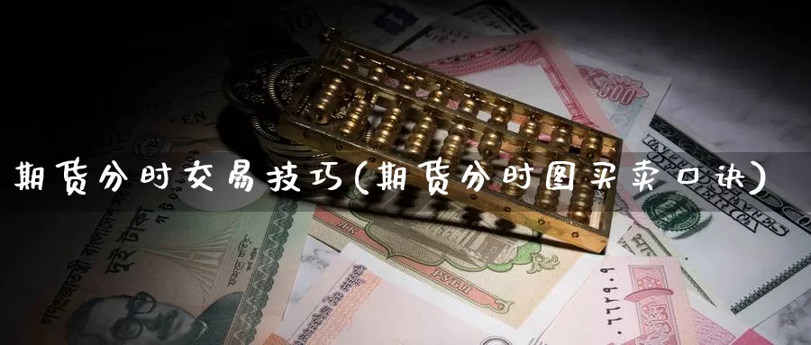期货分时交易技巧(期货分时图买卖口诀)_期货直播_第1张_内盘期货直播室 期货分时交易技巧(期货分时图买卖口诀)_https://www.jinshufanghu.com_期货直播_第1张