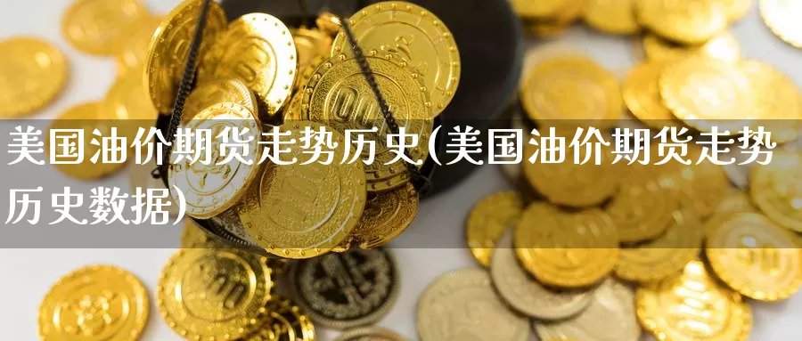 美国油价期货走势历史(美国油价期货走势历史数据)_https://www.jinshufanghu.com_内盘期货_第1张