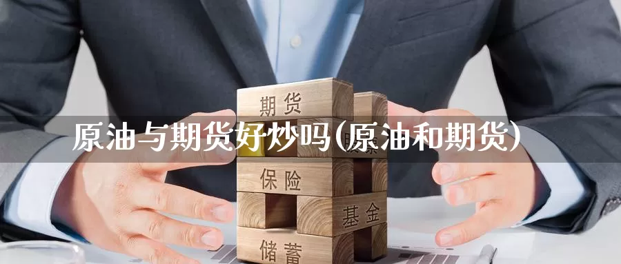 原油与期货好炒吗(原油和期货)_纳指期货_第1张_内盘期货直播室 原油与期货好炒吗(原油和期货)_https://www.jinshufanghu.com_纳指期货_第1张